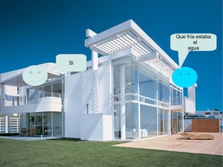 Que fría estaba el  agua Si 