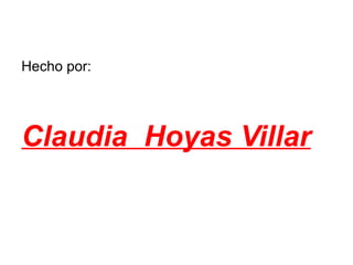 Hecho por:  Claudia  Hoyas Villar 
