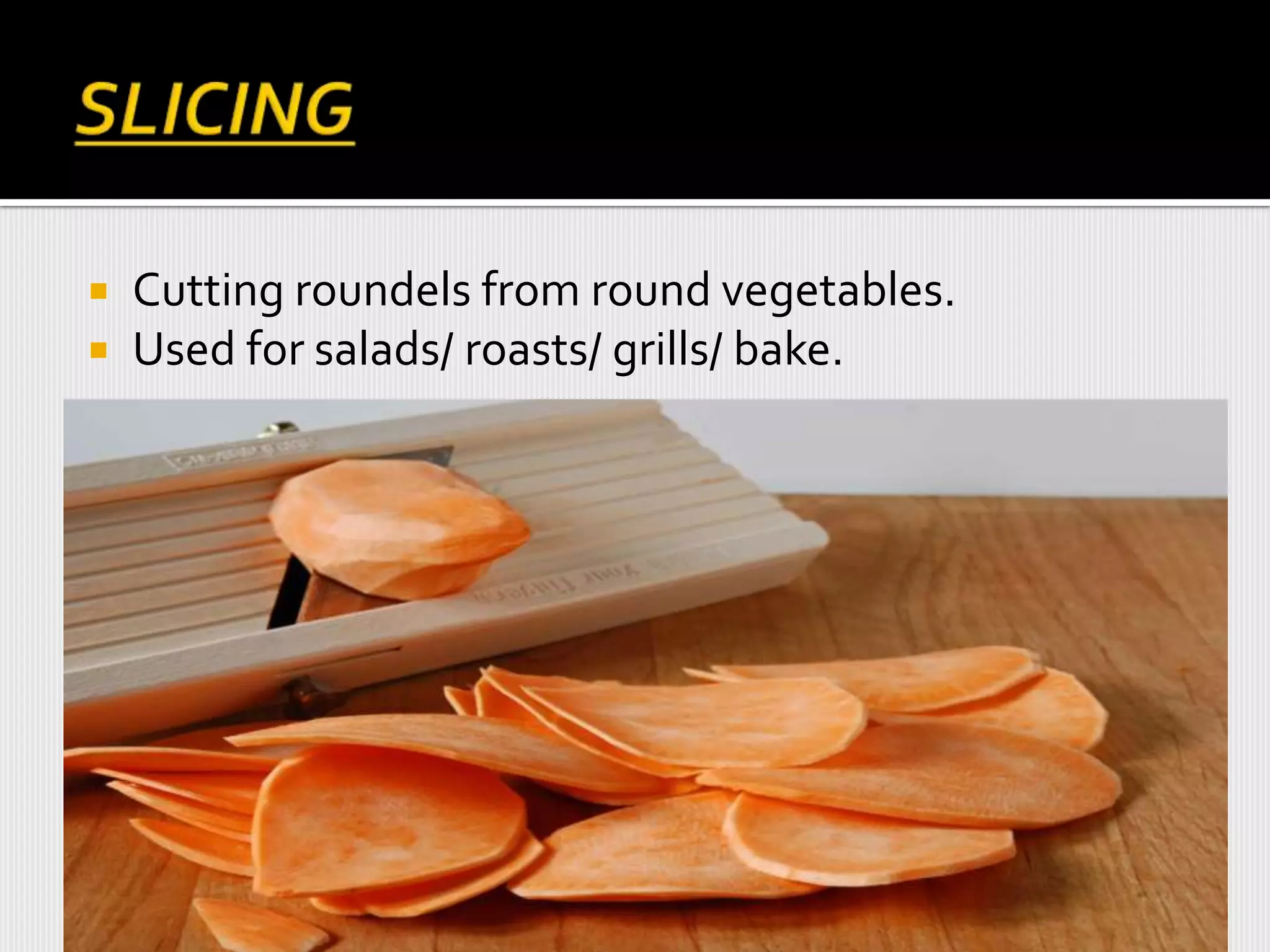  Cutting roundels from round vegetables.
 Used for salads/ roasts/ grills/ bake.
 