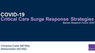 Christina Cutter MD MSc
MahshidAbir MD MSc
Critical Care Surge Response Strategies
Barsan Research Forum 2020
COVID-19
 