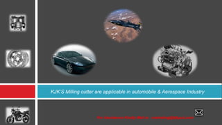 [object Object],KJK’S Milling cutter are applicable in automobile & Aerospace Industry 