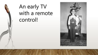 An early TV
with a remote
control!
 