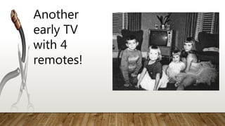 Another
early TV
with 4
remotes!
 