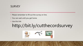 SURVEY
• Please remember to fill out the survey on line.
• You can wait until you get home.
• Use this link
http://bit.ly/cutthecordsurvey
 