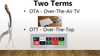 • OTT - Over-The-Top
Two Terms
• OTA - Over-The-Air TV
 
