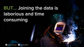 BUT… Joining the data is
laborious and time
consuming
@sam_marsden BrightonSEO
 