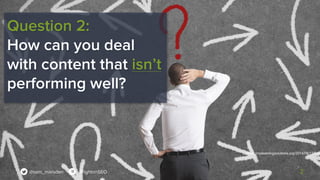 2@sam_marsden BrightonSEO
https://mylearningsolutions.org/2014/08/13/five-
Question 2:
How can you deal
with content that ...