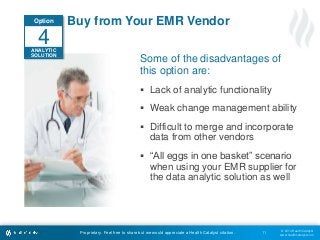 © 2014 Health Catalyst 
www.healthcatalyst.com 
Buy from Your EMR Vendor 
Proprietary. Feel free to share but we would app...
