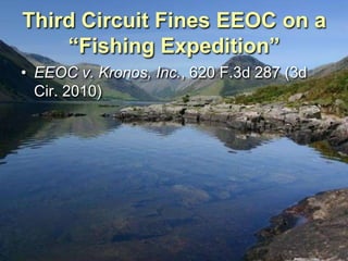 Third Circuit Fines EEOC on a
    “Fishing Expedition”
• EEOC v. Kronos, Inc., 620 F.3d 287 (3d
  Cir. 2010)
 