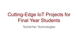 Cutting-Edge IoT Projects for
Final Year Students
TechieYan Technologies
 