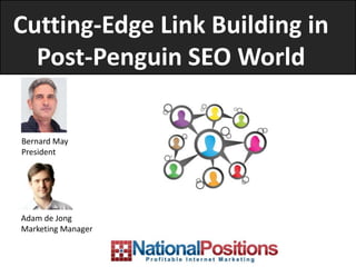 Cutting-Edge Link Building in
  Post-Penguin SEO World

Bernard May
President




Adam de Jong
Marketing Manager
 