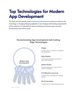TopTechnologiesforModern
AppDevelopment
The tools and frameworks used in mobile app development continue to evolve as the
technology is changing. Keeping updated on new changes and trending requirements
of the customer it is important to make sure that your business app is not only
functional but also future-proof.
 