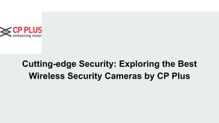 Cutting-edge Security: Exploring the Best
Wireless Security Cameras by CP Plus
 