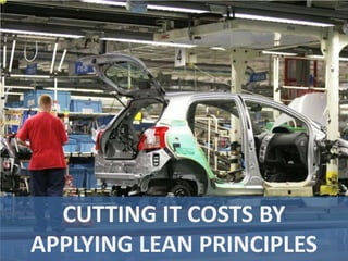 CUTTING IT COSTS BY
APPLYING LEAN PRINCIPLES
 
