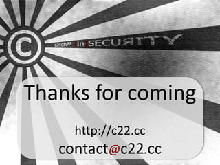 Thanks for coming
     http://c22.cc
   contact@c22.cc
 