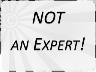 NOT
AN EXPERT!
 
