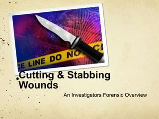 Cutting & Stabbing
Wounds
An Investigators Forensic Overview
 