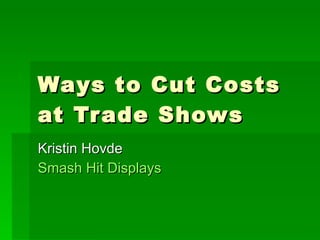 Ways to Cut Costs at Trade Shows Kristin Hovde Smash Hit Displays 