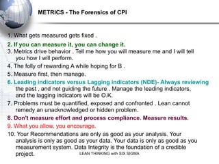 METRICS - The Forensics of CPI


1. What gets measured gets fixed .
2. If you can measure it, you can change it.
3. Metric...