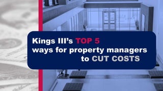 Kings III’s TOP 5
ways for property managers
to CUT COSTS
 