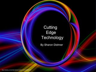 Cutting Edge Communication
Cutting
Edge
Technology
By Sharon Dishner
https://pixabay.com/en/ball-abstract-pattern-lines-443853/CC0
 