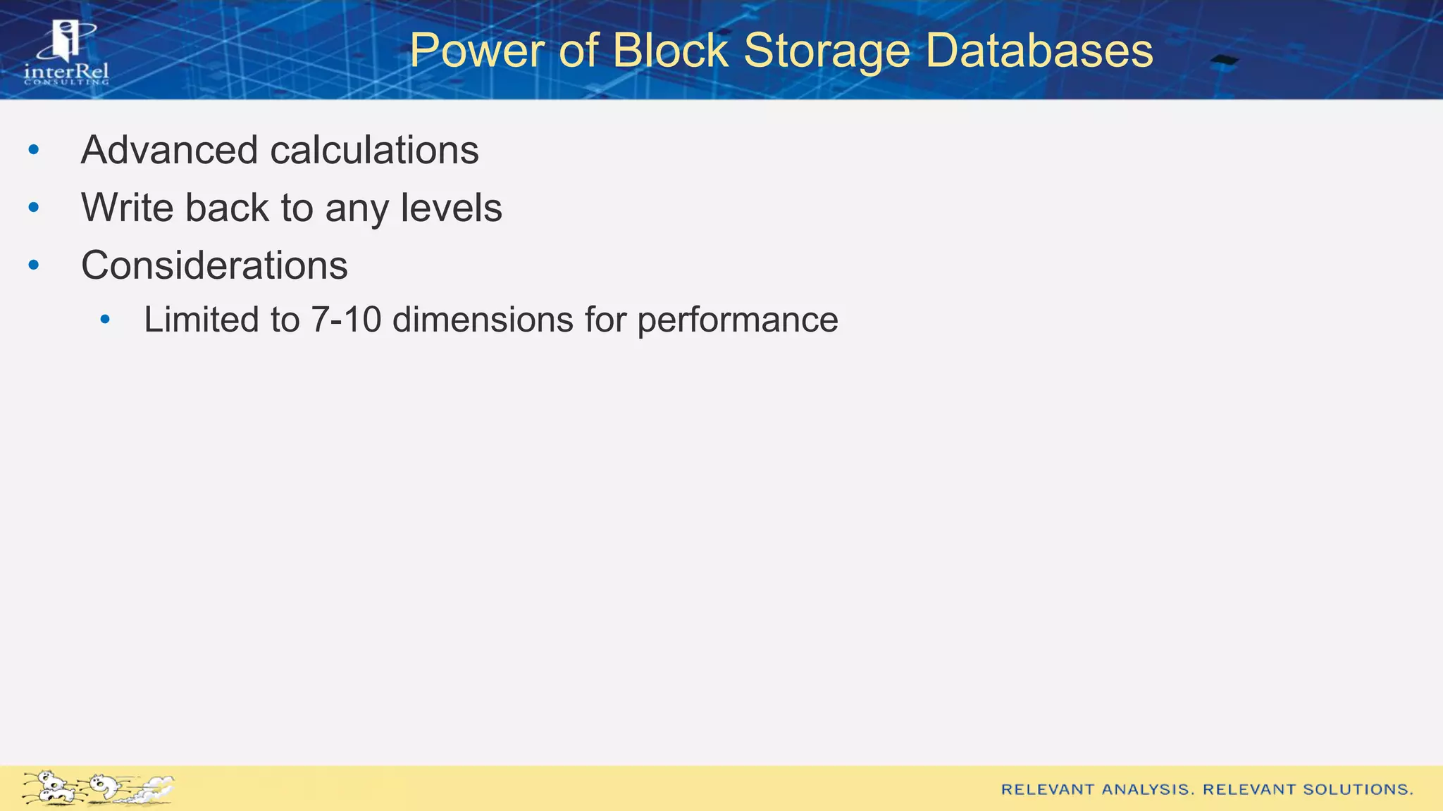 Power of Block Storage Databases
• Advanced calculations
• Write back to any levels
• Considerations
• Limited to 7-10 dimensions for performance
 