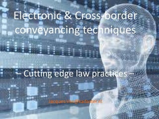Electronic & Cross-border
conveyancing techniques


– Cutting edge law practices –

        Jacques.Vos@kadaster.nl
 