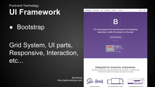 Front-end Technology

UI Framework
● Bootstrap
Grid System, UI parts,
Responsive, Interaction,
etc...
Bootstrap
http://getbootstrap.com/

 