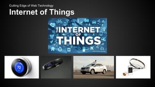 Cutting Edge of Web Technology

Internet of Things

 
