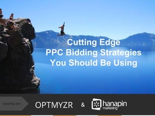 #thinkppc
&HOSTED BY:
Cutting Edge
PPC Bidding Strategies
You Should Be Using
 