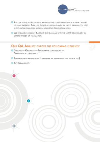  All our translators are well aware of the latest terminology in their chosen
  fields of expertise. They keep themselves updated with the latest terminology used
  in technical, financial, medical and other translation fields.

 We regularly maintain  update our database with the latest terminology in
  different fields of translation.




Our QA Analyst             checks the following elements:
 pelling --- Grammar --- Typography conventions ---
  S
  Terminology consistency

  appropriate translations (changing the meaning of the source text)
 In

  ey Terminology
 K
 
