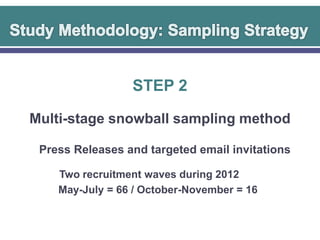STEP 2
Multi-stage snowball sampling method
Press Releases and targeted email invitations
Two recruitment waves during 2012
May-July = 66 / October-November = 16

 