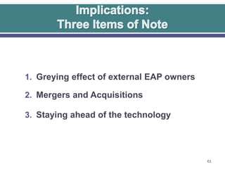 1. Greying effect of external EAP owners
2. Mergers and Acquisitions
3. Staying ahead of the technology

61

 