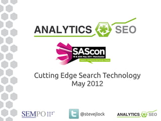 Cutting Edge Search Technology
           May 2012



             @stevejlock
 