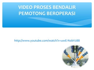 http://www.youtube.com/watch?v=uwE-NobV288
VIDEO PROSES BENDALIR
PEMOTONG BEROPERASI
 