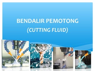 (CUTTING FLUID)
BENDALIR PEMOTONG
 