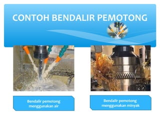 CONTOH BENDALIR PEMOTONG
Bendalir pemotong
menggunakan air
Bendalir pemotong
menggunakan minyak
 