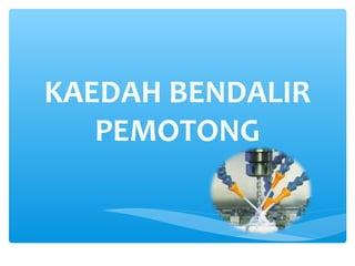 KAEDAH BENDALIR
PEMOTONG
 