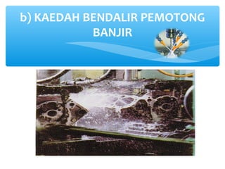 b) KAEDAH BENDALIR PEMOTONG
BANJIR
 