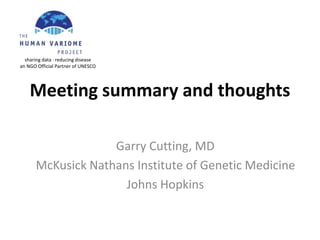 Meeting summary and thoughts
Garry Cutting, MD
McKusick Nathans Institute of Genetic Medicine
Johns Hopkins
sharing data · reducing disease
an NGO Official Partner of UNESCO
 