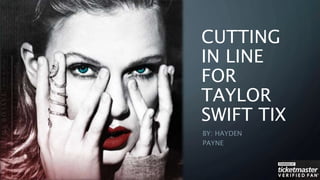 CUTTING
IN LINE
FOR
TAYLOR
SWIFT TIX
BY: HAYDEN
PAYNE
 