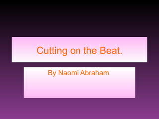 Cutting on the beat