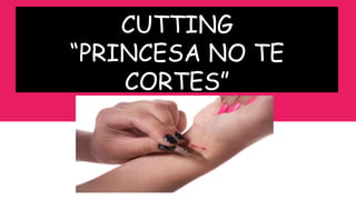 CUTTING
“PRINCESA NO TE
CORTES”
 