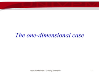 Fabrizio Marinelli - Cutting problems 17
The one-dimensional case
 