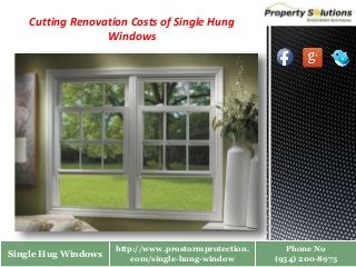 Single Hug Windows
http://www.prostormprotection.
com/single-hung-window
Phone No
(954) 200-8975
Cutting Renovation Costs of Single Hung
Windows
 