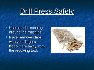 DDrriillll PPrreessss SSaaffeettyy 
 UUssee ccaarree iinn rreeaacchhiinngg 
aarroouunndd tthhee mmaacchhiinnee.. 
 NNeevveerr rreemmoovvee cchhiippss 
wwiitthh yyoouurr ffiinnggeerrss.. 
KKeeeepp tthheemm aawwaayy ffrroomm 
tthhee rreevvoollvviinngg ttooooll.. 
 