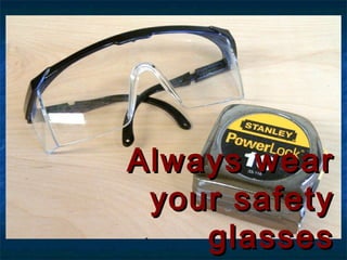 AAllwwaayyss wweeaarr 
yyoouurr ssaaffeettyy 
ggllaasssseess 
 