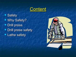 CCoonntteenntt 
 SSaaffeettyy 
 WWhhyy SSaaffeettyy?? 
 DDrriillll pprreessss 
 DDrriillll pprreessss ssaaffeettyy 
 LLaatthhee ssaaffeettyy 
 