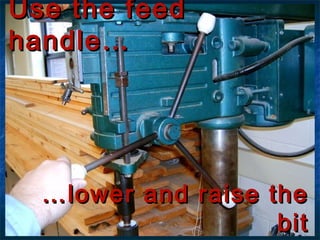 UUssee tthhee ffeeeedd 
hhaannddllee…… 
……lloowweerr aanndd rraaiissee tthhee 
bbiitt 
 