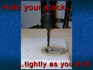 HHoolldd yyoouurr ssttoocckk…… 
……ttiigghhttllyy aass yyoouu ddrriillll 
 